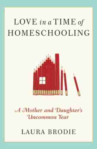 Love in a Time of Homeschooling: A Mother and Daughter s Uncommon Year