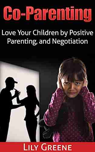 Co Parenting: Love Your Children By Positive Parenting and Negotiation (Parenting Through Divorce Working Together and Planning)