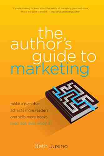 The Author s Guide to Marketing: Make a Plan That Attracts More Readers and Sells More (You May Even Enjoy It)