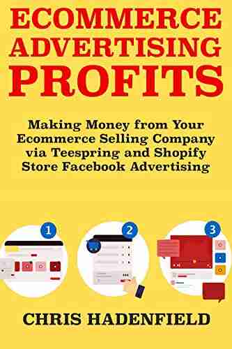 Ecommerce Advertising Profits: Making Money From Your Ecommerce Selling Company Via Teespring And Shopify Store Facebook Advertising