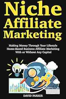 Niche Affiliate Marketing : Making Money Through Your Lifestyle Home Based Business Affiliate Marketing With or Without Any Capital