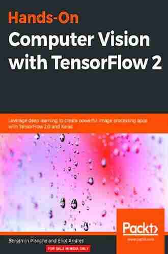 Hands On Computer Vision With TensorFlow 2: Leverage Deep Learning To Create Powerful Image Processing Apps With TensorFlow 2 0 And Keras