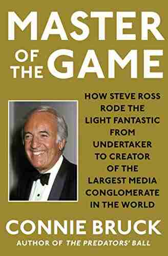 Master Of The Game: How Steve Ross Rode The Light Fantastic From Undertaker To Creator Of The Largest Media Conglomerate In The World