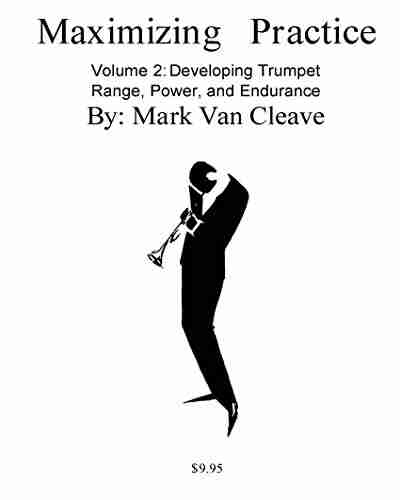 Maximizing Practice Volume 2 Developing Trumpet Range Power and Endurance