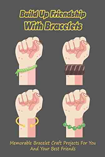 Build Up Friendship With Bracelets: Memorable Bracelet Craft Projects For You And Your Best Friends