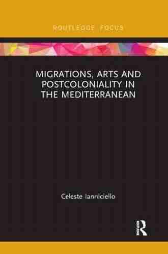 Migrations Arts and Postcoloniality in the Mediterranean (Routledge Focus on Art History and Visual Studies)