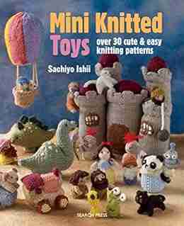 Mini Knitted Toys: Over 30 Cute Easy Knitting Patterns