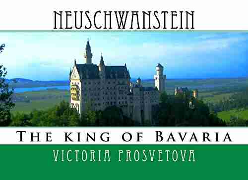 Neuschwanstein: The King Of Bavaria