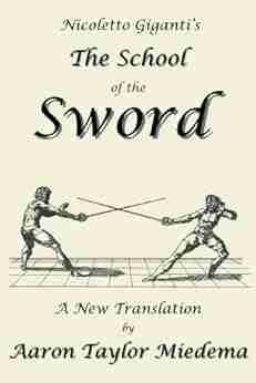 Nicoletto Giganti S The School Of The Sword: A New Translation By Aaron Taylor Miedema