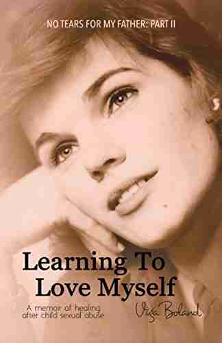 No Tears For My Father: Part 2: LEARNING To LOVE MYSELF: A Memoir Of Healing After Incest