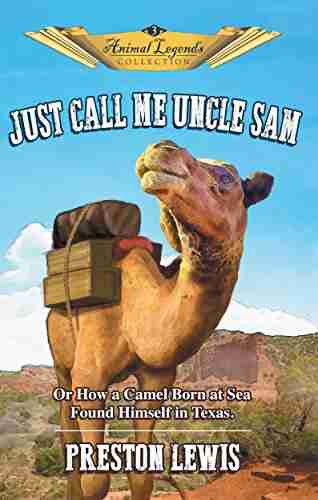 Just Call Me Uncle Sam: Or How a Camel Born at Sea Found Himself in Texas (Animal Legends Collection 3)