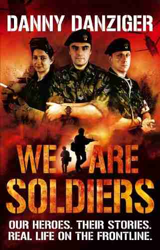 We Are Soldiers: Our Heroes Their Stories Real Life On The Frontline