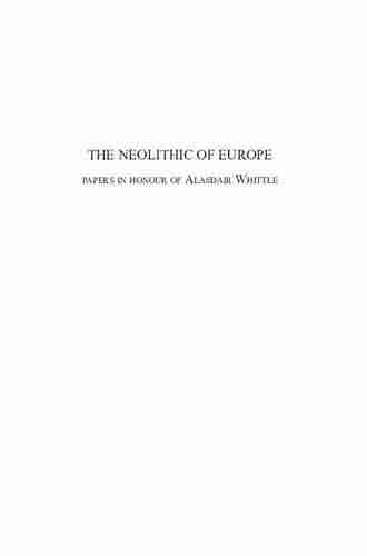 The Neolithic Of Europe: Papers In Honour Of Alasdair Whittle