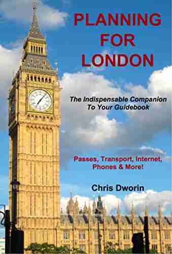 Planning For London The Indispensable Companion To Your Guidebook: Passes Transport Internet Phones More