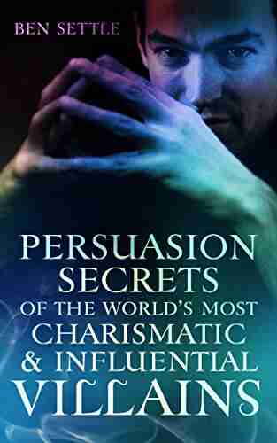 Persuasion Secrets Of The World S Most Charismatic Influential Villains (Success Villains 1)