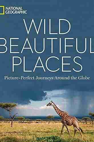 Wild Beautiful Places: Picture Perfect Journeys Around the Globe