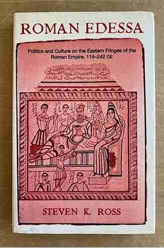 Roman Edessa: Politics and Culture on the Eastern Fringes of the Roman Empire 114 242 C E