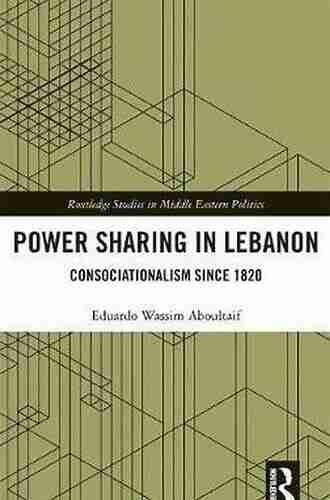 Power Sharing In Lebanon: Consociationalism Since 1820 (Routledge Studies In Middle Eastern Politics)