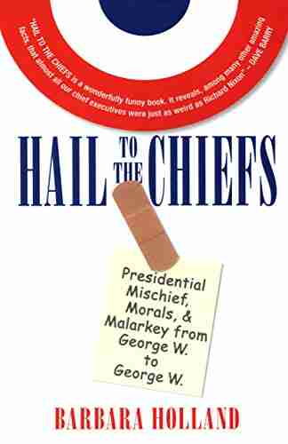 Hail To The Chiefs: Presidential Mischief Morals Malarky From George W To George W