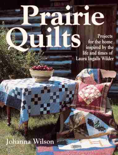 Prairie Quilts: Projects for the Home Inspired by the Life and Times of Laura Ingalls Wilder