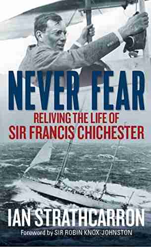 Never Fear: Reliving The Life Of Sir Francis Chichester