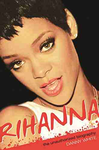 Rihanna: The Unauthorized Biography Danny White