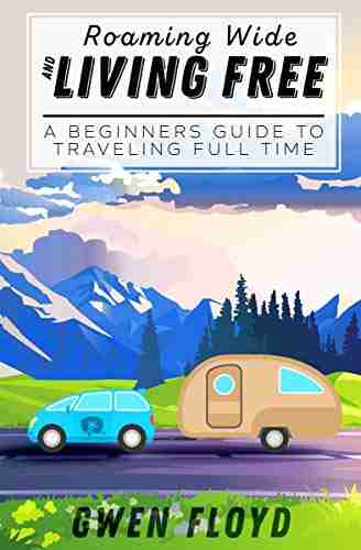 Roaming Wide and Living Free: A Beginners Guide to Full Time RV Living