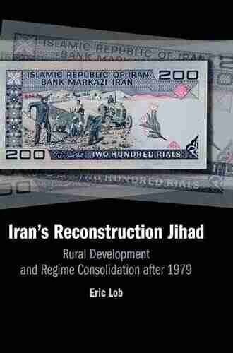 Iran S Reconstruction Jihad: Rural Development And Regime Consolidation After 1979