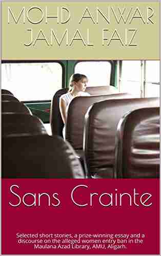 Sans Crainte: Selected short stories a prize winning essay and a discourse on the alleged women entry ban in the Maulana Azad Library AMU Aligarh