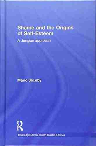 Shame and the Origins of Self Esteem: A Jungian approach (Routledge Mental Health Classic Editions)