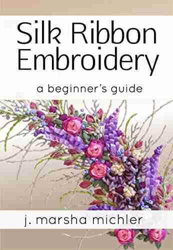 Silk Ribbon Embroidery: A Beginner S Guide