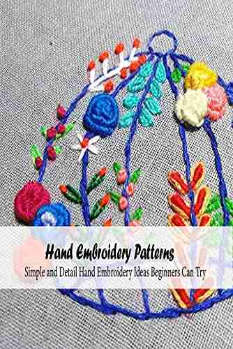 Hand Embroidery Patterns: Simple and Detail Hand Embroidery Ideas Beginners Can Try: Hand Embroidery Tutorials