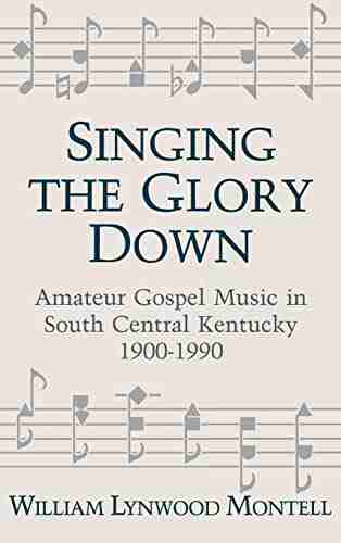 Singing The Glory Down: Amateur Gospel Music In South Central Kentucky 1900 1990