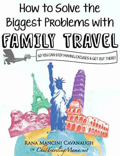 How To Solve The Biggest Problems With Family Travel: So You Can Stop Making Excuses And Get Out There