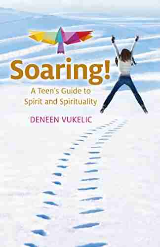 Soaring A Teen S Guide To Spirit And Spirituality