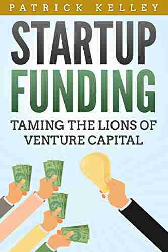 Startup Funding: Taming The Lions Of Venture Capital