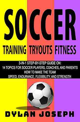 Soccer: A Step by Step Guide on 14 Topics for Soccer Players Coaches and Parents How to Make the Team and Speed Endurance Flexibility and Strength (Understand Soccer)