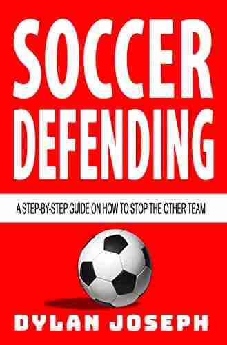 Soccer Defending: A Step by Step Guide on How to Stop the Other Team (Understand Soccer)