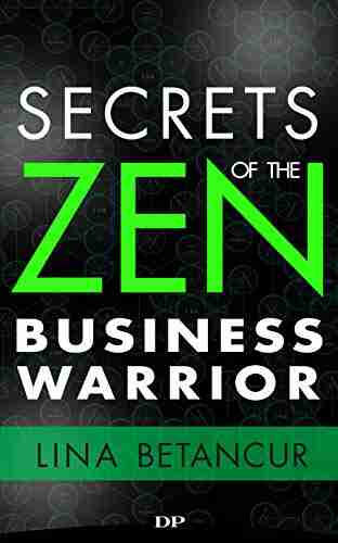 Secrets Of The Zen Business Warrior: 7 Steps To Grow Your Business Feel Excited And Stay Motivated