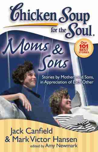 Chicken Soup For The Soul: Moms Sons: Stories By Mothers And Sons In Appreciation Of Each Other