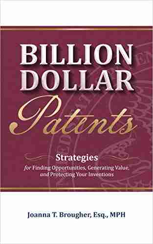 Billion Dollar Patents: Strategies for Finding Opportunities Generating Value and Protecting Your Inventions