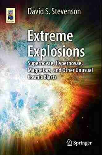 Extreme Explosions: Supernovae Hypernovae Magnetars and Other Unusual Cosmic Blasts (Astronomers Universe)