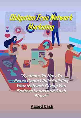 Obligation Free Network Marketing : Systems On How To Erase Costs While Building Your Network Giving You Endless Leads And Cash Flow (Network Marketing And Business)