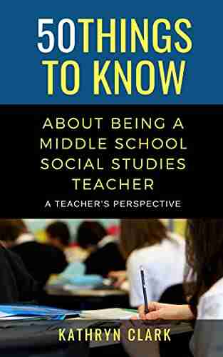 50 Things To Know About Being A Middle School Social Studies Teacher : A Teacher S Perspective (50 Things To Know Career)