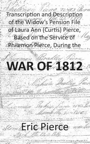 Transcription and Description of the Widow s Pension File of Laura Ann (Curtis) Pierce Based on the Service of Philemon Pierce During the War of 1812