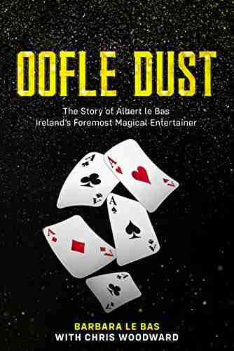 Oofle Dust : The Story Of Albert Le Bas Ireland S Foremost Magical Entertainer