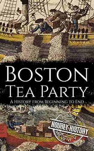 Boston Tea Party: A History from Beginning to End (American Revolutionary War)