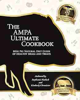 The AMPA Ultimate Cookbook: The Mini Pig Natural Diet Guide Of Healthy Meals Treats