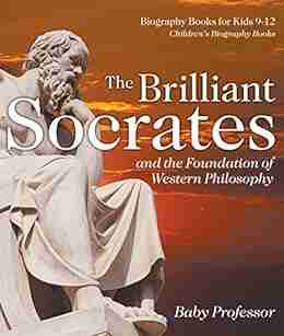 The Brilliant Socrates And The Foundation Of Western Philosophy Biography For Kids 9 12 Children S Biography