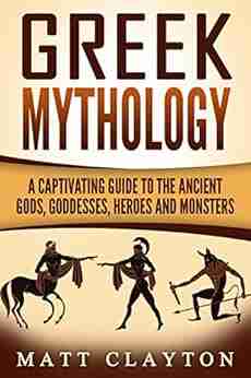 Greek Mythology: A Captivating Guide To The Ancient Gods Goddesses Heroes And Monsters (Norse Mythology Egyptian Mythology Greek Mythology 3)